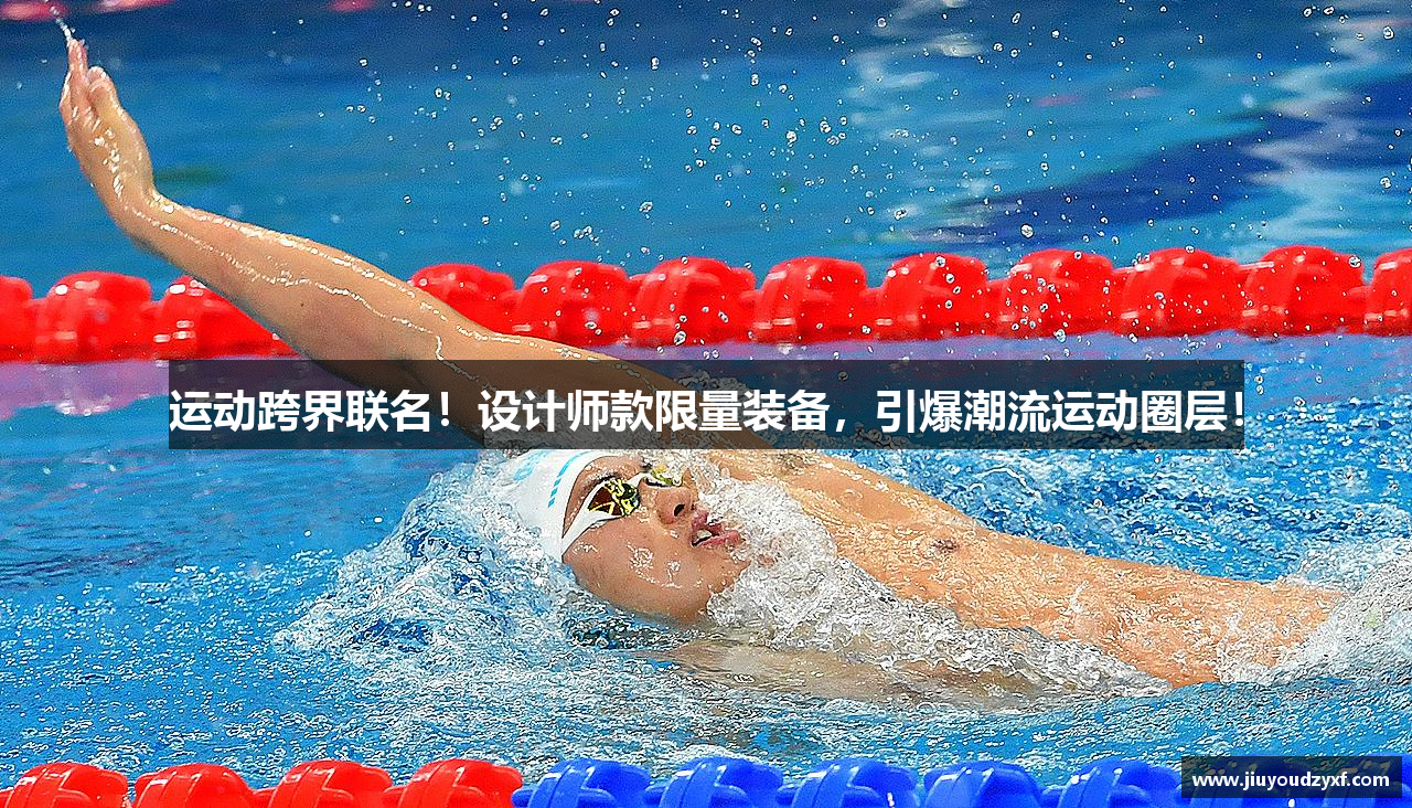 运动跨界联名！设计师款限量装备，引爆潮流运动圈层！